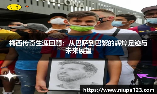 梅西传奇生涯回顾：从巴萨到巴黎的辉煌足迹与未来展望